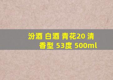 汾酒 白酒 青花20 清香型 53度 500ml